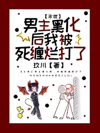 末世男主黑化后我被死缠烂打